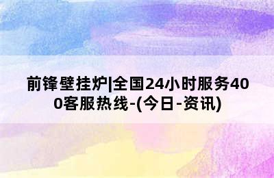 前锋壁挂炉|全国24小时服务400客服热线-(今日-资讯)